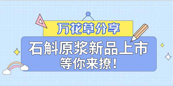 健康食品賽道再添新星，萬花草石斛原漿煥新上市